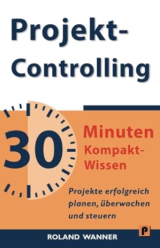 Projektcontrolling - 30 Minuten Kompakt-Wissen: Projekte erfolgreich planen, überwachen und steuern von CreateSpace Independent Publishing Platform